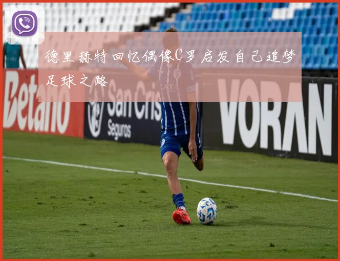 德里赫特回忆偶像C罗启发自己追梦足球之路