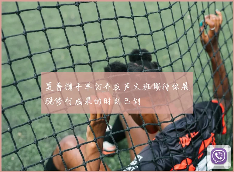 夏普携手单打乔发声文班期待你展现修行成果的时刻已到
