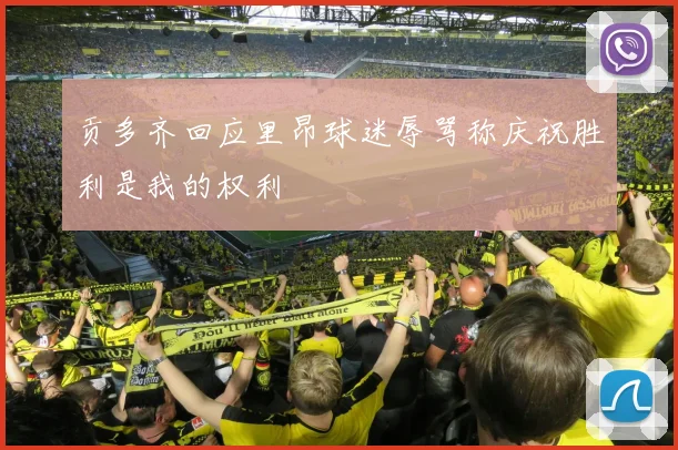 贡多齐回应里昂球迷辱骂称庆祝胜利是我的权利