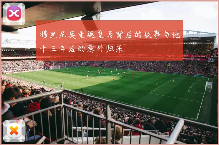 穆里尼奥重返皇马背后的故事与他十三年后的意外归来