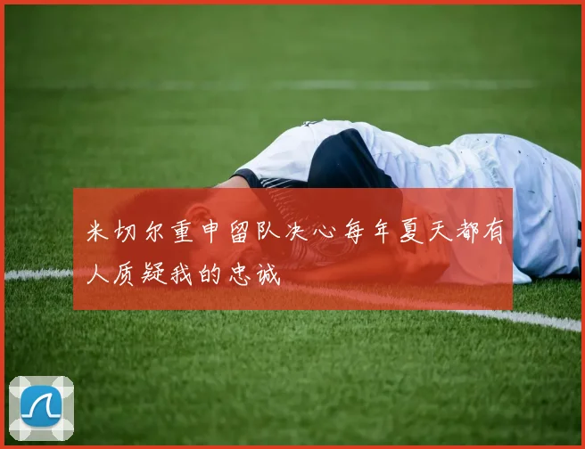 米切尔重申留队决心每年夏天都有人质疑我的忠诚